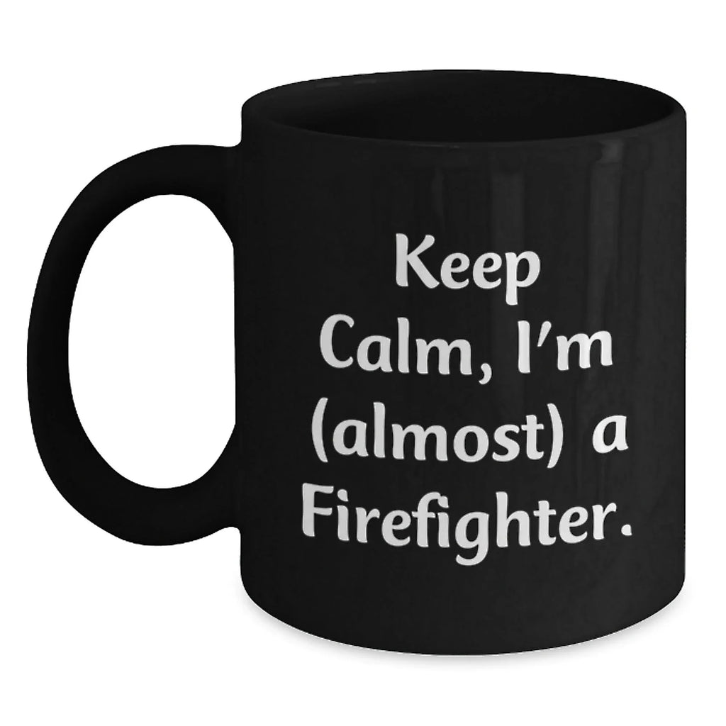 Funny Firefighter Christmas Unique Gifts from Friends and Family, Black Coffee Mug, 'Keep Calm, I'm (almost) A Firefighter.'