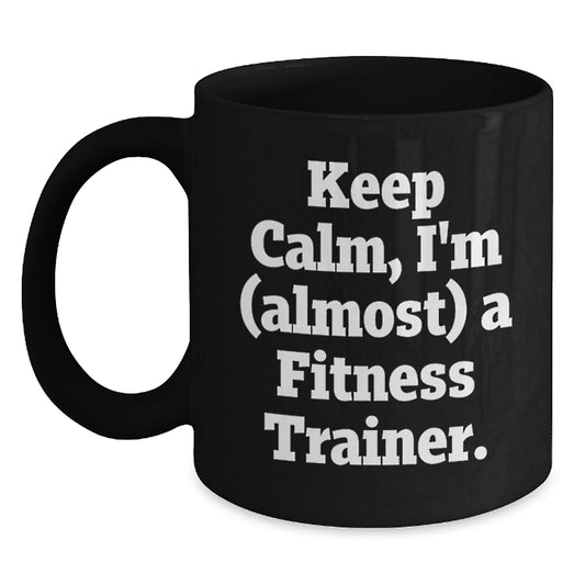 Funny Fitness Trainer Gifts for Men, Black Coffee Mug, Keep Calm I'm (almost) A Fitness Trainer. Unique Christmas Unique Gifts from Friends, Family for Fitness Trainers - Main