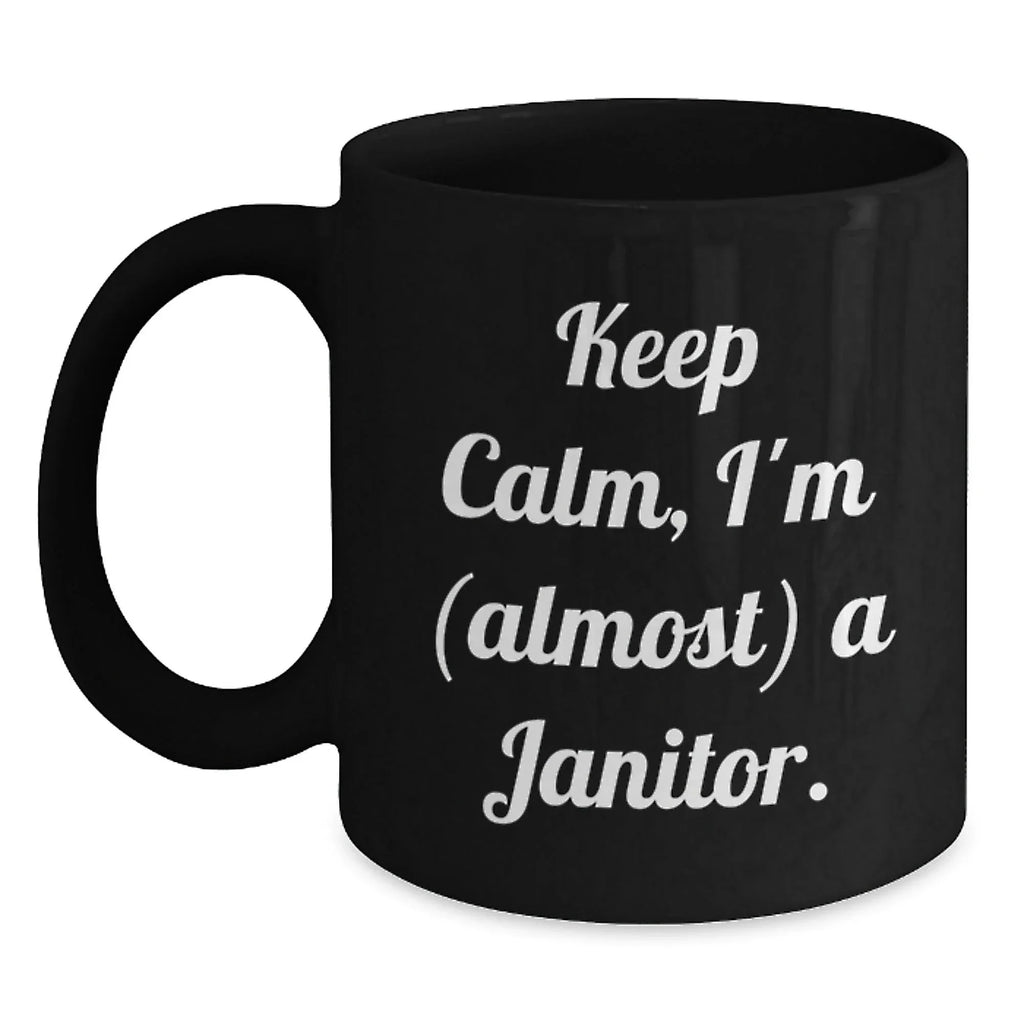 Funny Janitor Quote Black Coffee Mugs Gifts from Men to Janitor Friends on Birthday, Keep Calm I'm almost a Janitor, Black Coffee Mug, Janitor Gifts, Birthday Unique Gifts