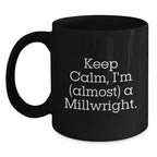 Funny Millwright Gifts from Friends and Family - 'Keep Calm, I'm (almost) A Millwright.' Black Coffee Mug for Millwrights, Graduation Unique Gifts