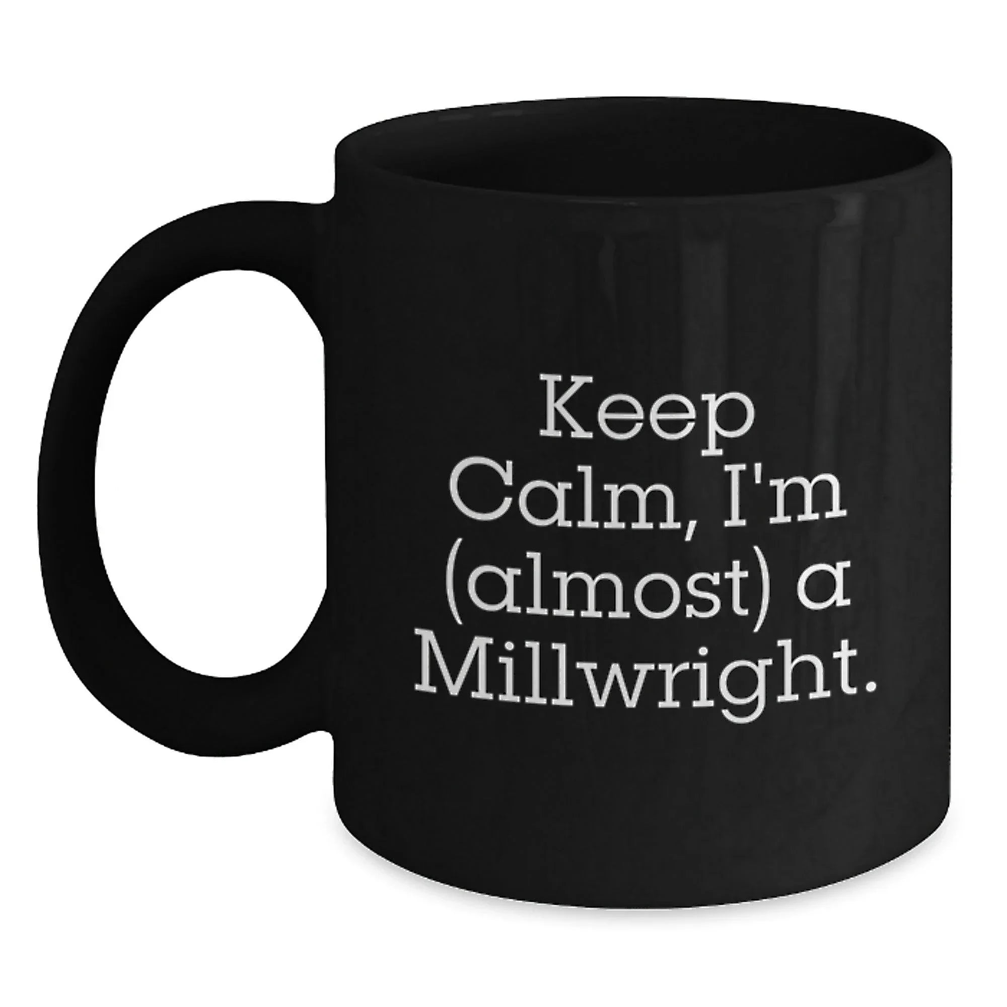 Funny Millwright Gifts from Friends and Family - 'Keep Calm, I'm (almost) A Millwright.' Black Coffee Mug for Millwrights, Graduation Unique Gifts