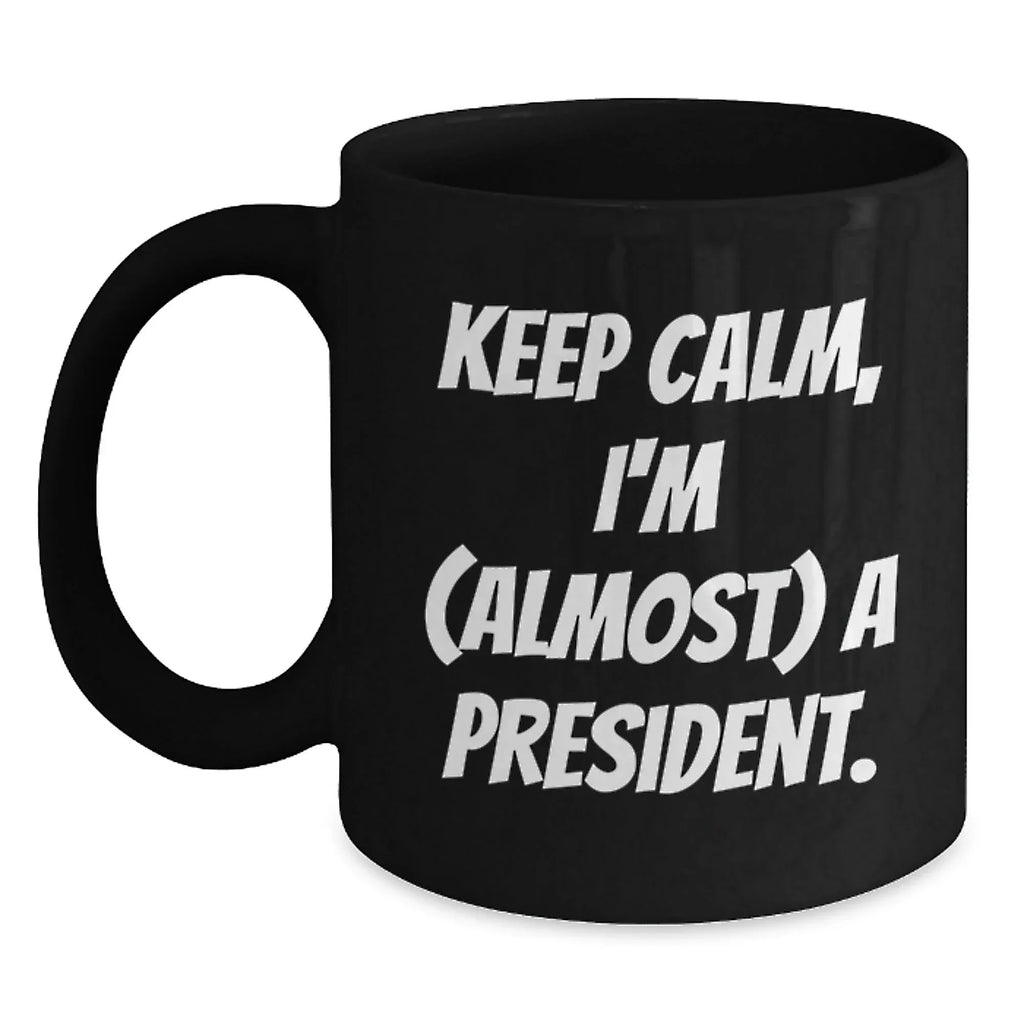 President Black Coffee Mugs Funny Gift Idea Keep Calm I'm Almost A President Christmas Unique Gift from Friends for Men Women Coworkers Family