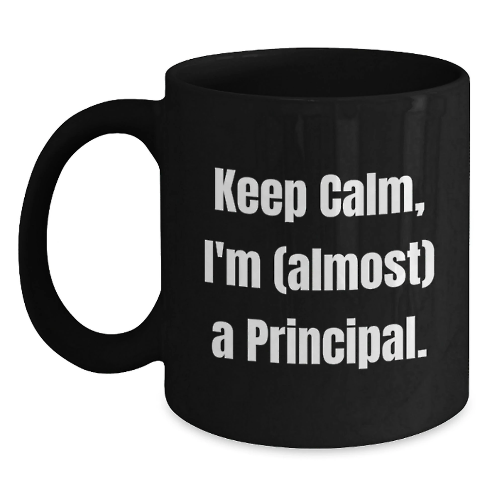 Funny Principal Gifts from Men to Friends, Keep Calm I'm Almost A Principal Black Coffee Mug, Unique Christmas Unique Gifts for Principal