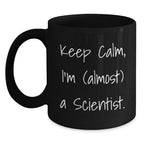 Funny Gifts from Men to Friends, Scientist Gifts for Christmas Unique Scientist Mugs, Keep Calm I'm Almost A Scientist Black Coffee Mug