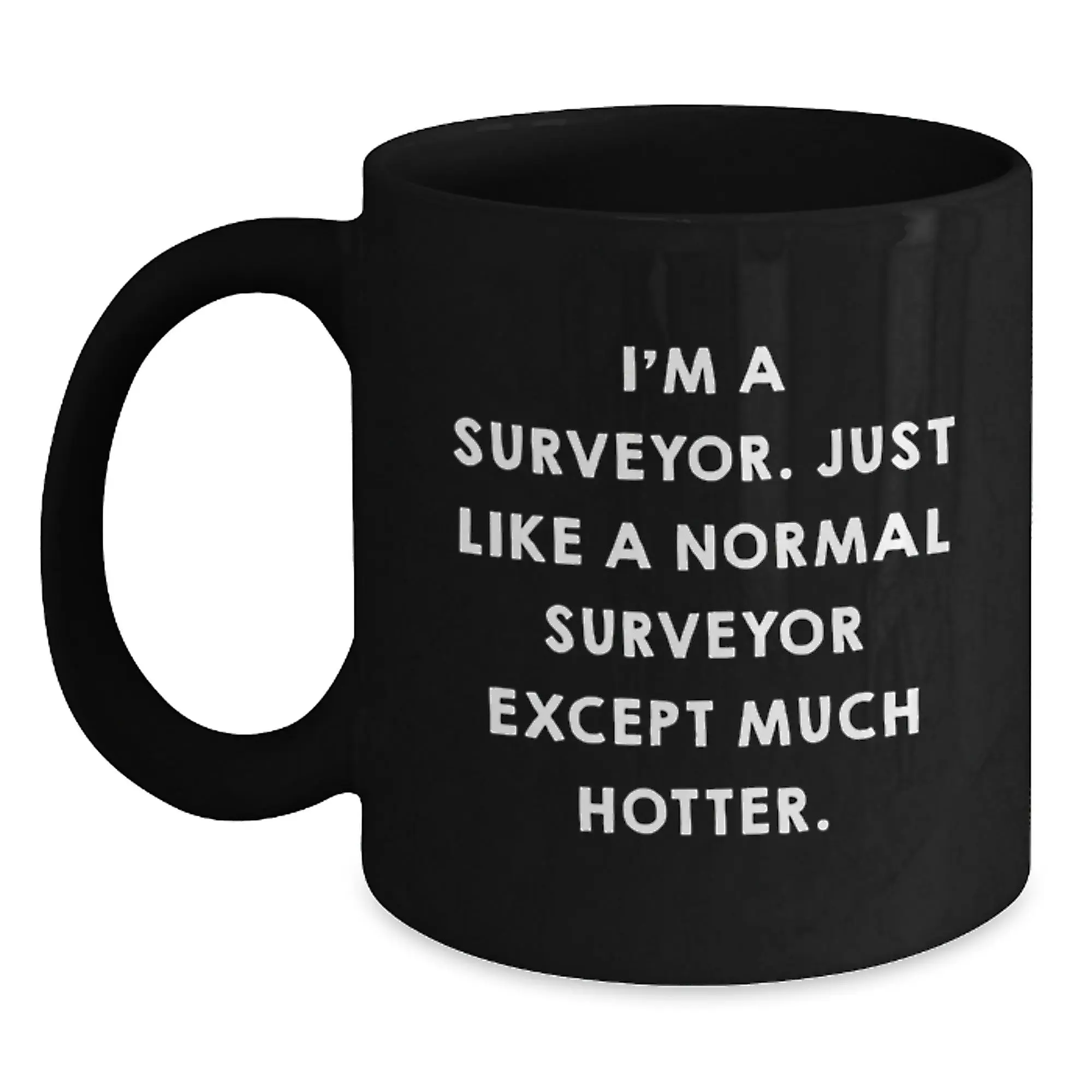Funny Surveyor Gifts from Men for Surveyor Graduation Unique Black Coffee Mugs, I'm A Surveyor. Just Like A Normal Surveyor Except Much Hotter., Perfect Mug for Surveyor Friends and Family - Main