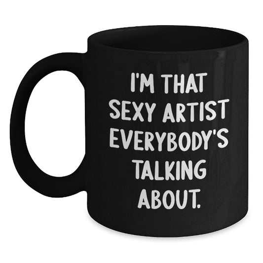 Funny Artist Gifts for Her, I'm That Sexy Artist Everybody's Talking About, Black Coffee Mug, Birthday Unique Gifts from Friends to Coworkers - Main