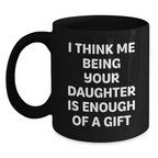 Funny Daughter Gifts from Dad for Father's Day, Black Coffee Mug, I Think Me Being Your Daughter Is Enough Of A Gift - Main
