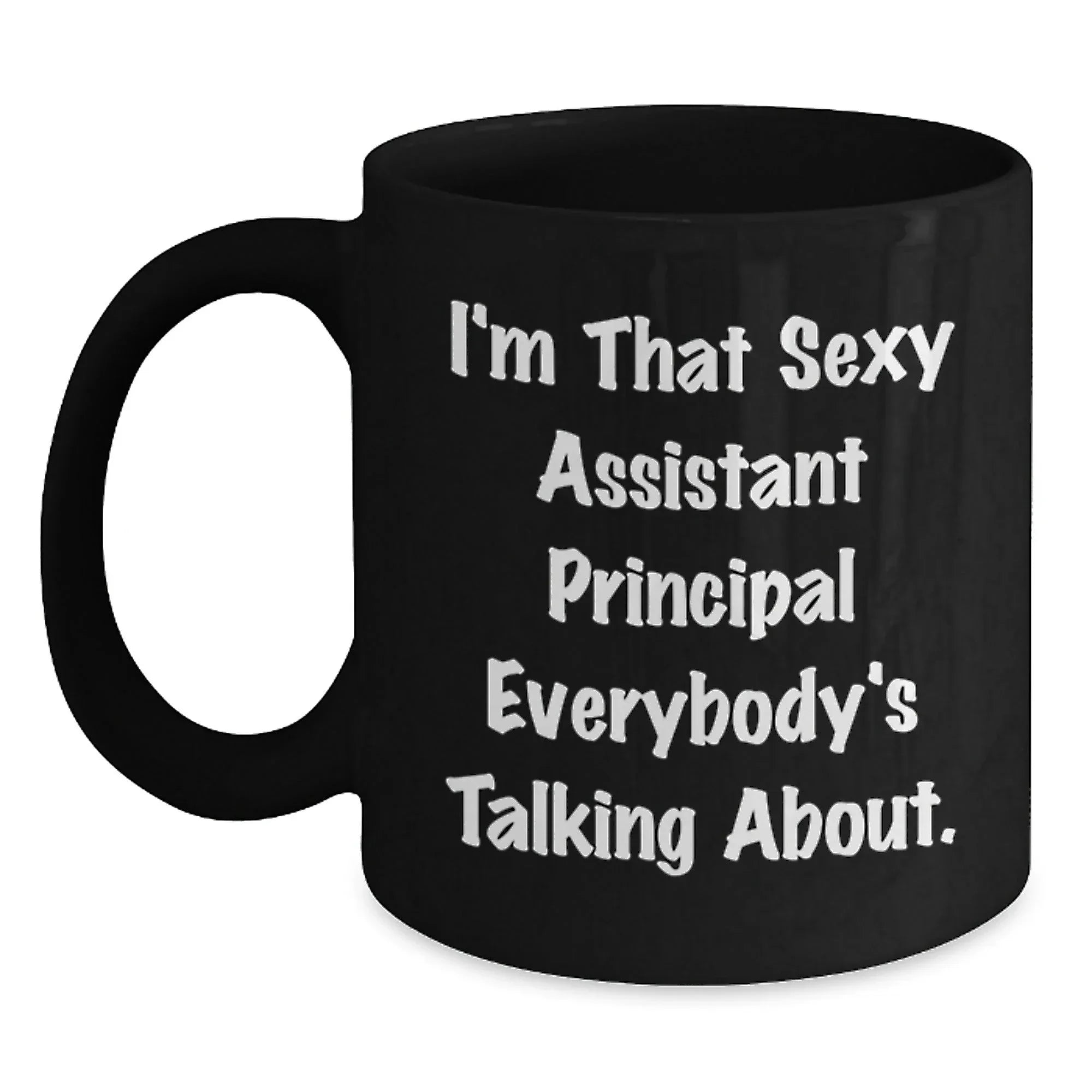 Funny Assistant Principal Gifts for Men and Women, I'm That Sexy Assistant Principal Everybody's Talking About Black Coffee Mug, Unique Christmas Unique Gift Ideas