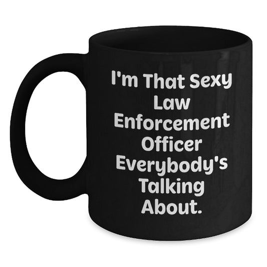 Funny Law Enforcement Officer Gifts from Friends Christmas Unique Mugs with I'm That Sexy Law Enforcement Officer Everybody's Talking About Quote for Men - Main