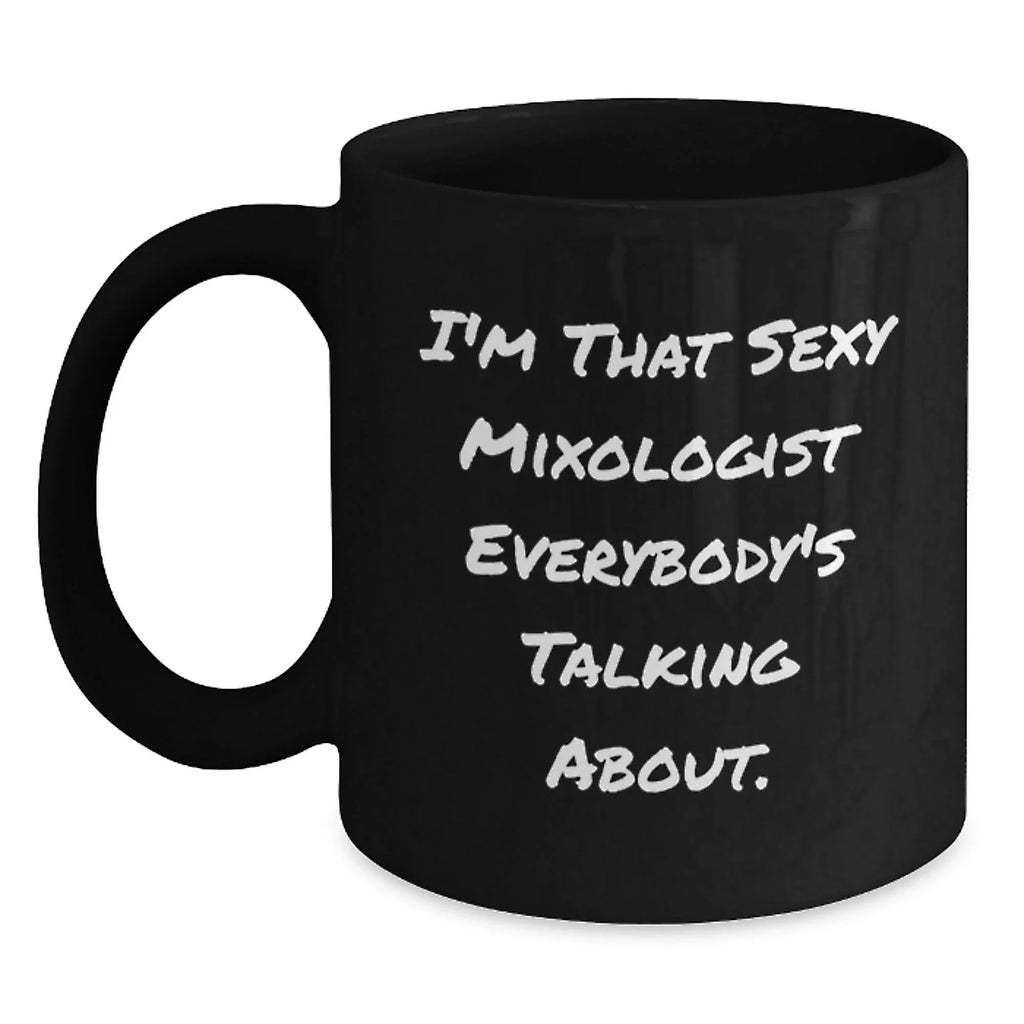 Funny Mixologist Gifts from Men for Friends, Unique Black Coffee Mugs Christmas Unique Gifts, I'm That Sexy Mixologist Everybody's Talking About.