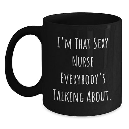 Sexy Nurse Gifts from Men, Funny Black Coffee Mug for Nurse on Birthday, I'm That Sexy Nurse Everybody's Talking About. - Main