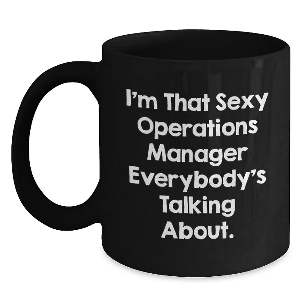Funny Operations Manager Gifts from Friends to Operations Manager, Black Coffee Mug for Graduation, 'I'm That Sexy Operations Manager Everybody's Talking About.'