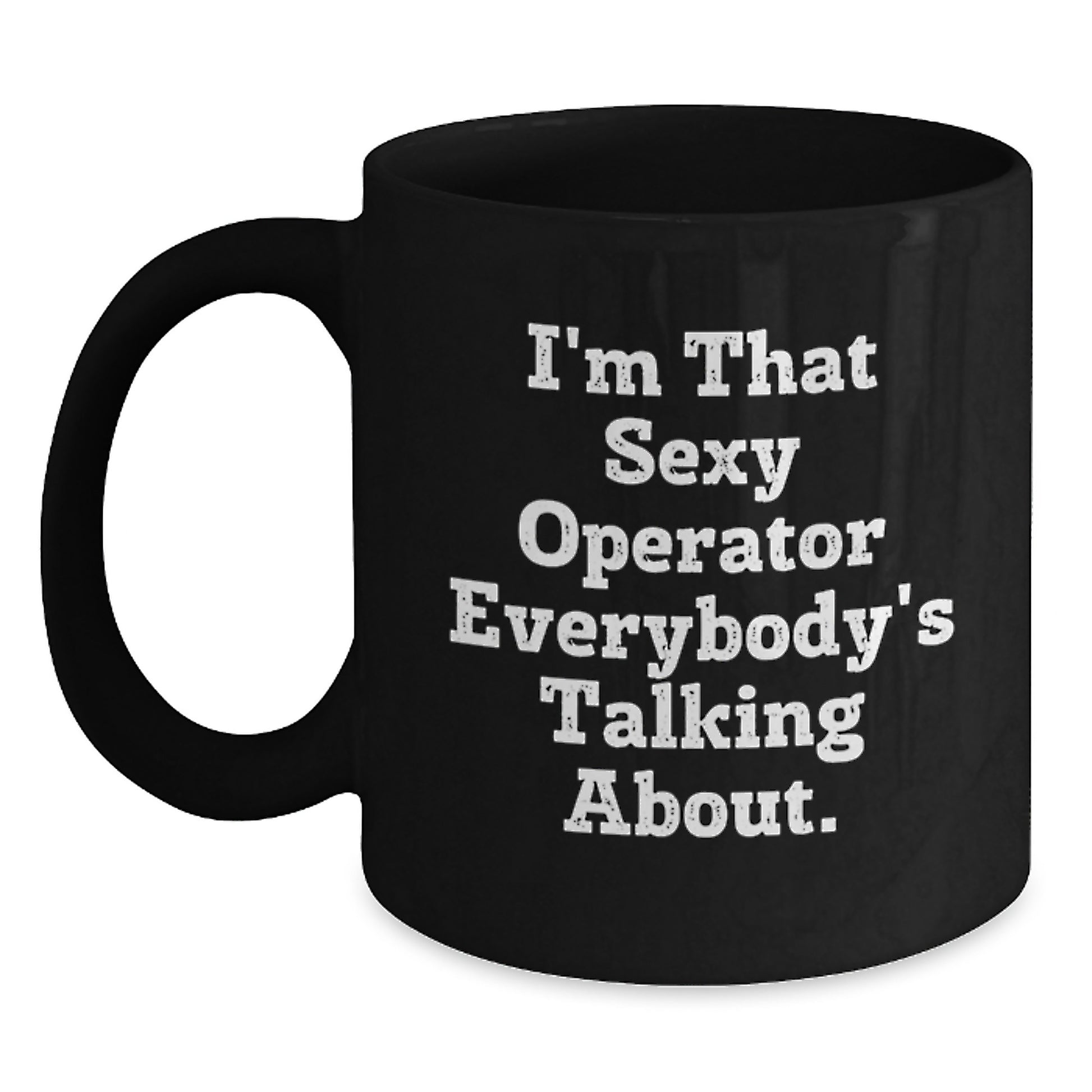 Operator Gifts for Men, Funny Black Coffee Mugs, Christmas Unique Gifts from Friends, Operator Enthusiasts Rejoice, 'I'm That Sexy Operator Everybody's Talking About.' - Black 11oz/15oz Ceramic Mugs - Main