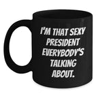 Funny Gifts from Friends for President Black Coffee Mugs, 'I'm That Sexy President Everybody's Talking About.', Unique Christmas Unique Gifts for Him