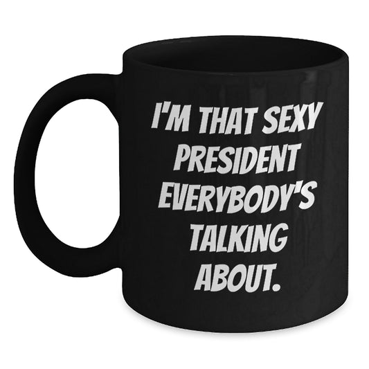 Funny Gifts from Friends for President Black Coffee Mugs, 'I'm That Sexy President Everybody's Talking About.', Unique Christmas Unique Gifts for Him - Main