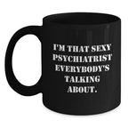 Funny Psychiatrist Gifts for Men - Sexy Psychiatrist Quote Black Coffee Mug, 11oz or 15oz, Christmas Unique Gifts from Friends to Psychiatrist