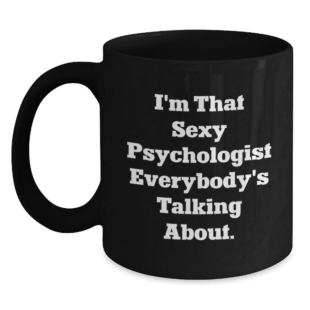 Funny Psychologist Gifts for Men Women Friends Family - Christmas Unique Black Coffee Mug with I'm That Sexy Psychologist Everybody's Talking About Quote Gifts from Friends to Psychologist