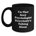 Funny Psychologist Gifts for Men Women Friends Family - Christmas Unique Black Coffee Mug with I'm That Sexy Psychologist Everybody's Talking About Quote Gifts from Friends to Psychologist