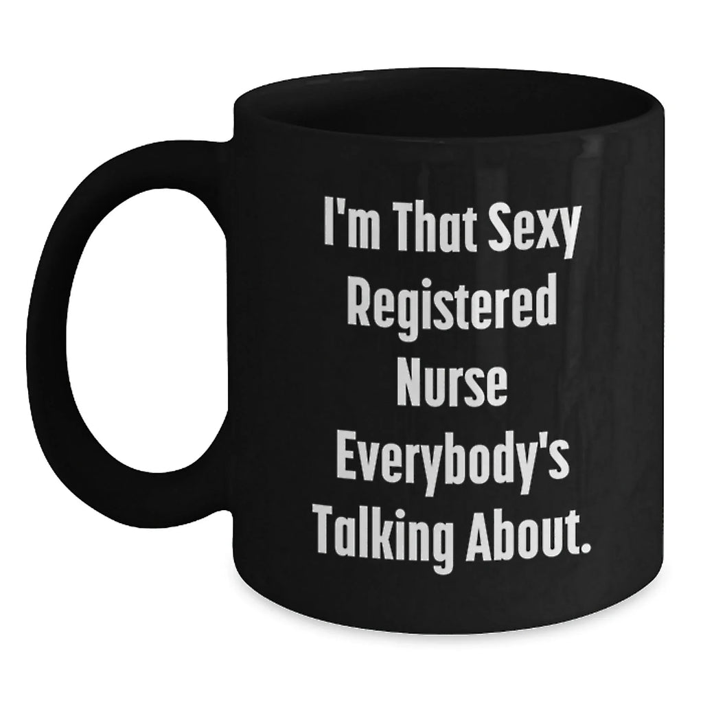 Funny Registered Nurse Gifts, I'm That Sexy Registered Nurse Everybody's Talking About. Black Coffee Mugs for Graduation, Gifts from Friends to Registered Nurse, Unique Gifts for Her