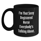 Funny Registered Nurse Gifts, I'm That Sexy Registered Nurse Everybody's Talking About. Black Coffee Mugs for Graduation, Gifts from Friends to Registered Nurse, Unique Gifts for Her
