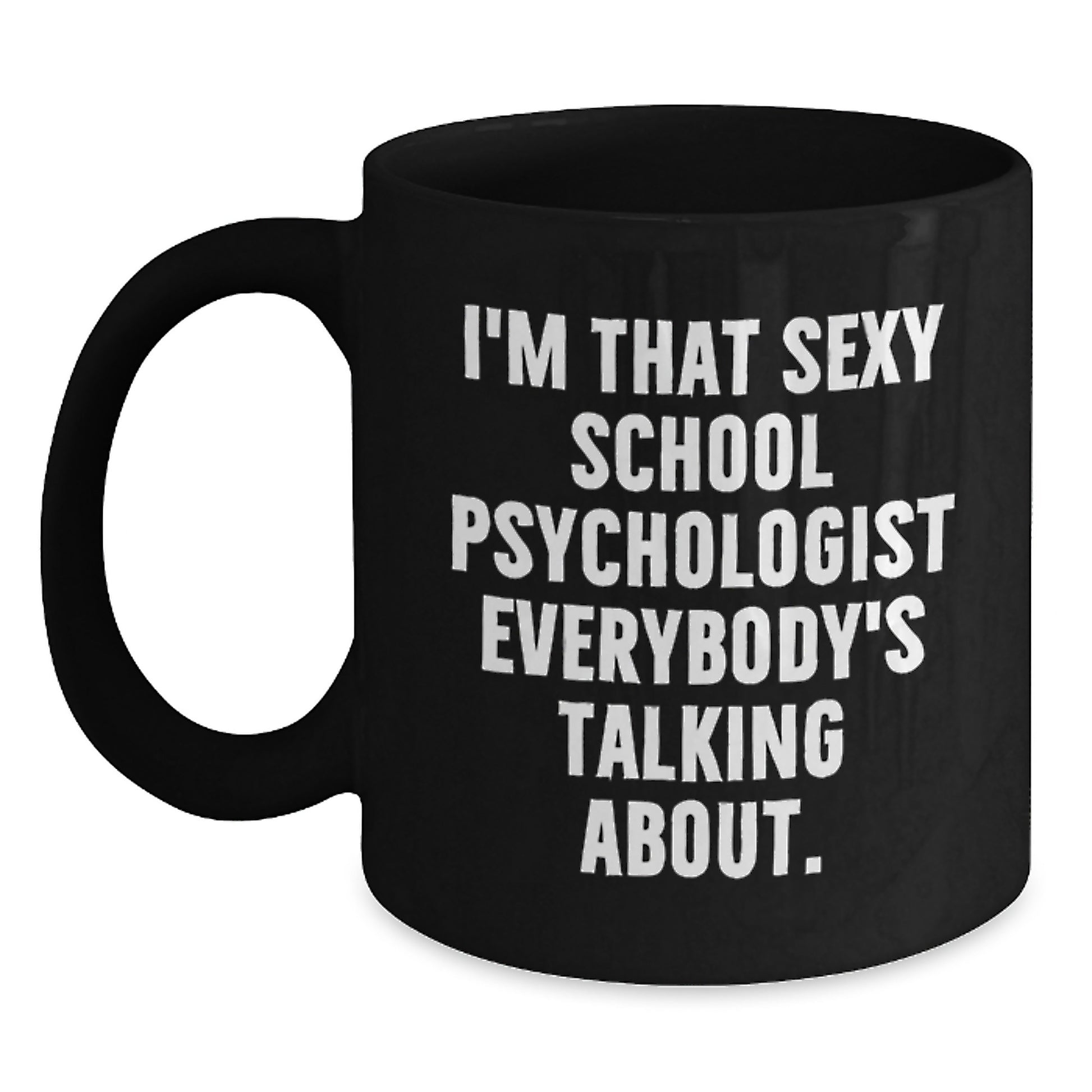 Funny School Psychologist Gifts for Her from Friends - I'm That Sexy School Psychologist Everybody's Talking About Black Coffee Mug for Christmas - Main