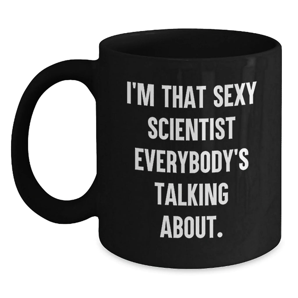 Funny Scientist Gifts, I'm That Sexy Scientist Everybody's Talking About. Black Coffee Mug, Birthday Unique Gifts from Friends for Scientist
