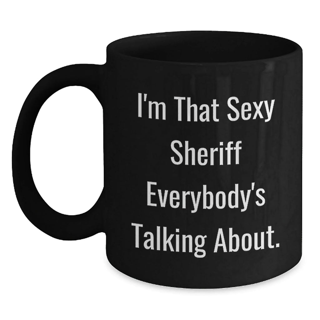 Funny Sheriff Gifts, I'm That Sexy Sheriff Everybody's Talking About. Black Coffee Mugs for Sheriff Lovers, Gifts from Friends, Unique Graduation Gifts