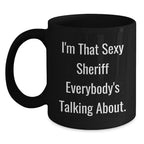 Funny Sheriff Gifts, I'm That Sexy Sheriff Everybody's Talking About. Black Coffee Mugs for Sheriff Lovers, Gifts from Friends, Unique Graduation Gifts