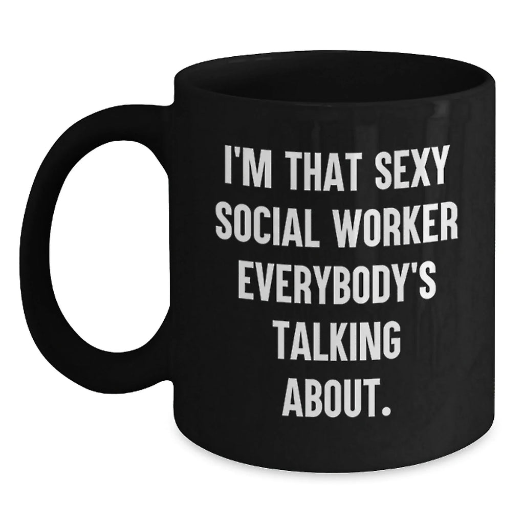 Social Worker Gifts Funny Black Coffee Mugs - I'm That Sexy Social Worker Everybody's Talking About. Gifts from Friends to Social Workers on Birthday