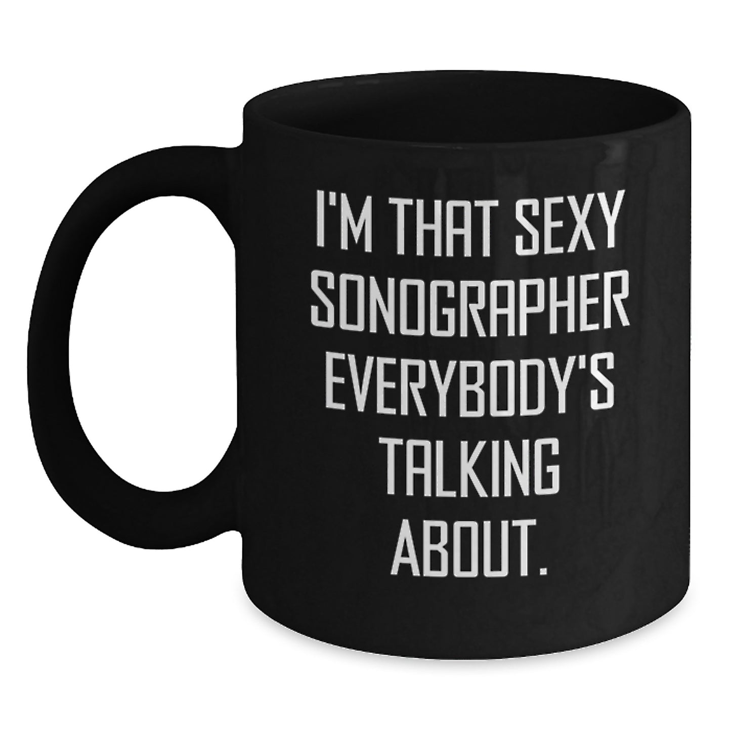 Funny Sonographer Gifts for Men and Women from Family and Friends - I'm That Sexy Sonographer Everybody's Talking About Black Coffee Mug - Main