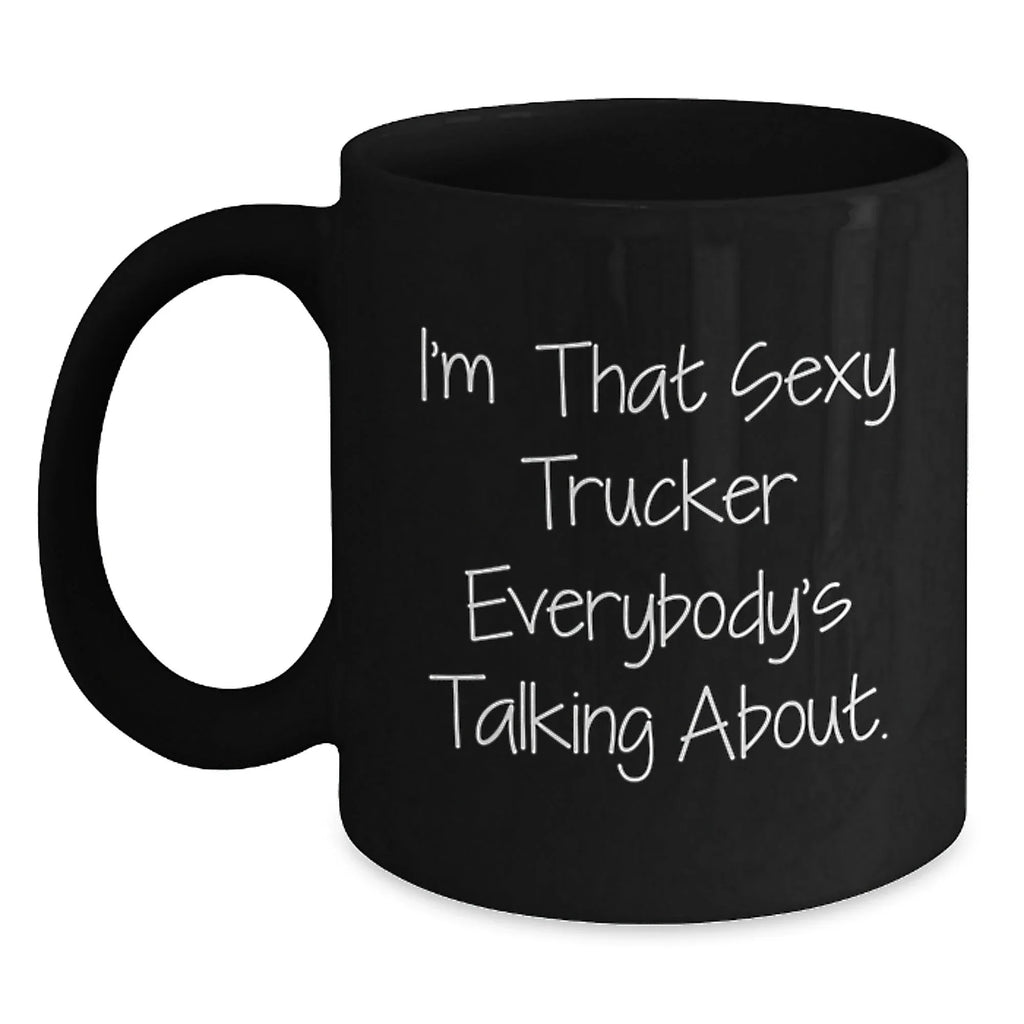 Sexy Trucker Gifts from Friends for Trucker Graduation Unique Black Coffee Mug, 'I'm That Sexy Trucker Everybody's Talking About.', 11oz or 15oz Microwave Dishwasher Safe