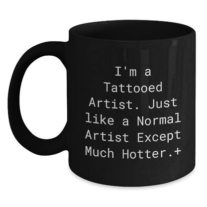 Funny Artist Gifts for Men from Friends, Unique Black Coffee Mug Christmas Unique Gifts, 'I'm A Tattooed Artist. Just Like A Normal Artist Except Much Hotter.+' - Main
