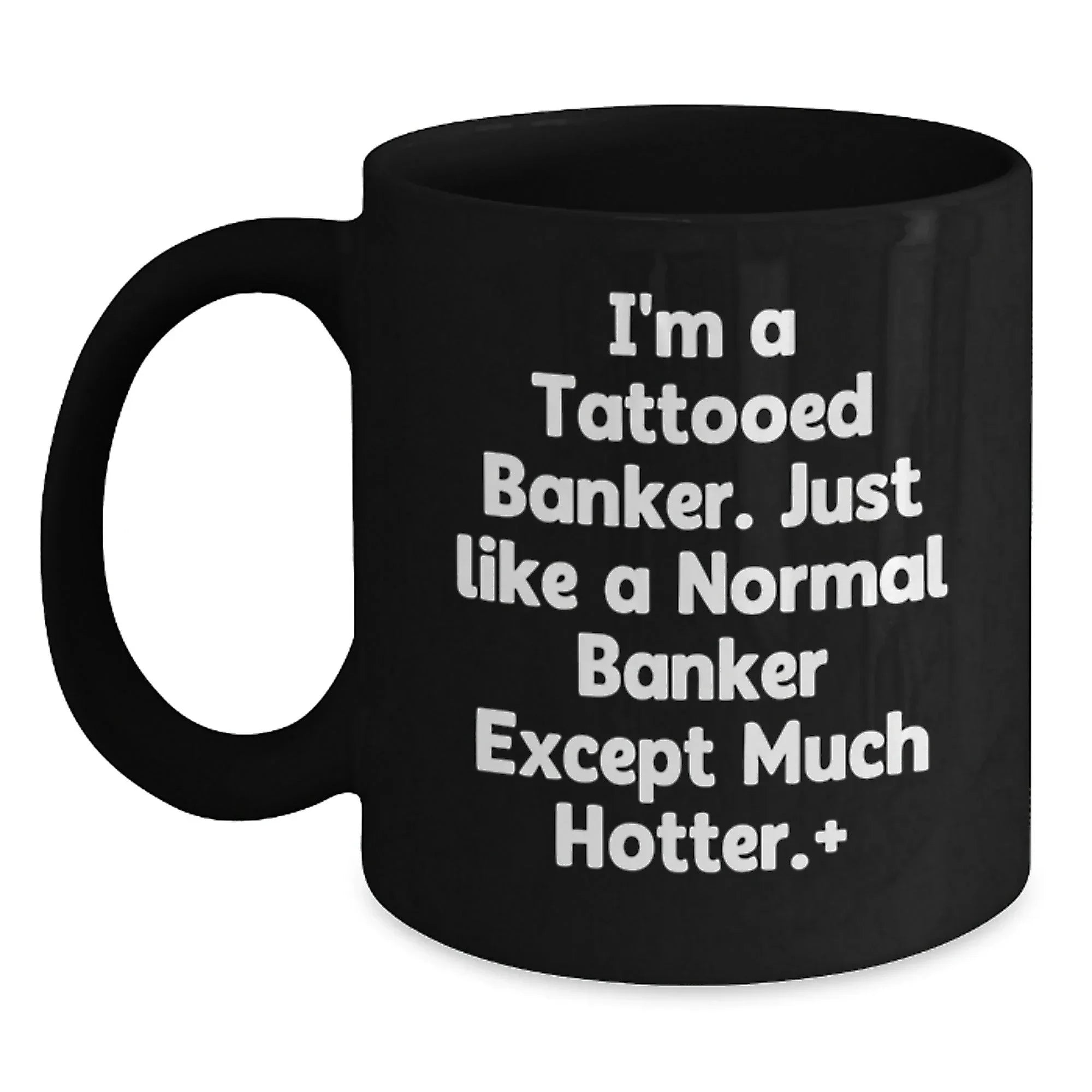 Funny Gifts from Friends for Banker, Black Coffee Mug, I'm A Tattooed Banker Gifts, Hotter Banker Mugs, Christmas Unique Gifts for Him