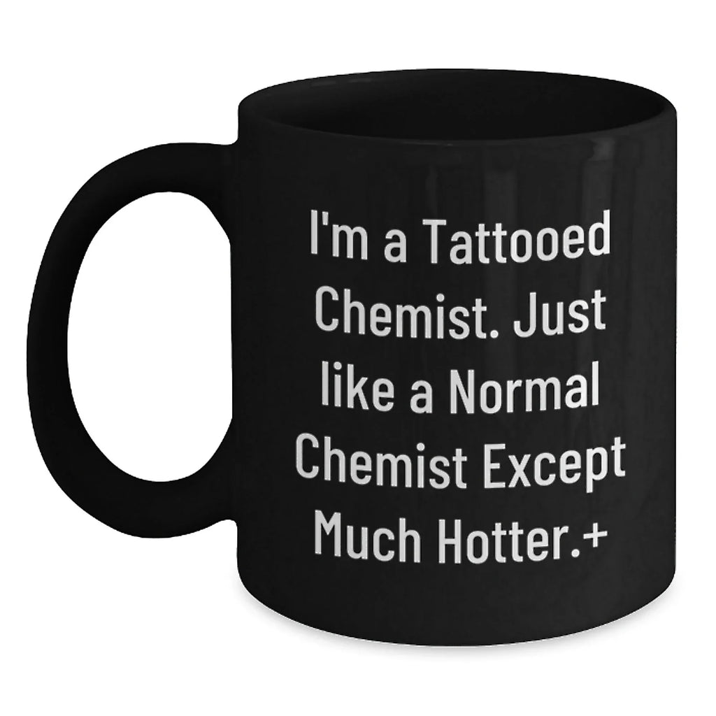 Funny Quote Gifts from Men to Chemist Friends - I'm A Tattooed Chemist Coffee Mug, Unique Christmas Unique Gifts for Chemist Coworkers, Hotter Than Normal Gift Ideas