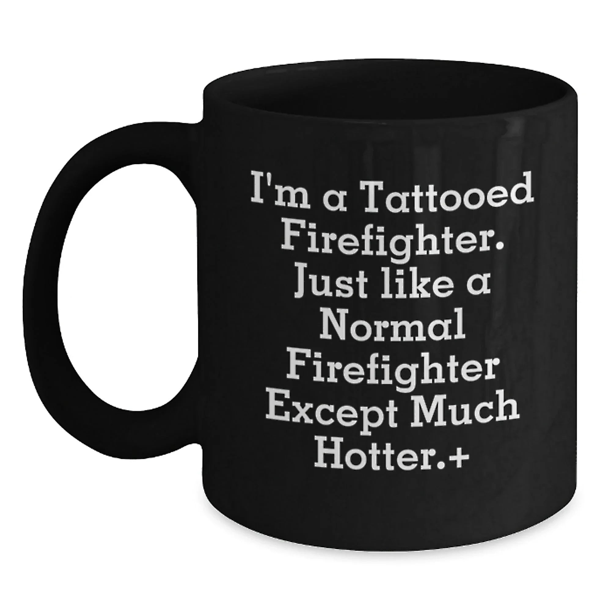 Funny Firefighter Gifts for Men, Unique Black Coffee Mug from Friends, 'I'm A Tattooed Firefighter Except Much Hotter.+, Firefighter Christmas Unique Presents
