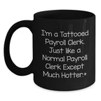 Funny Payroll Clerk Gifts for Christmas, Unique Black Coffee Mug for Payroll Clerk, 'I'm A Tattooed Payroll Clerk' Quote, Gift from Friends to Payroll Clerk, Black Ceramic Mug 11oz/15oz