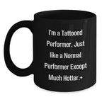 Funny Gifts for Performers - 'I'm A Tattooed Performer... Much Hotter!' Black Coffee Mug, Perfect Christmas Unique Gifts from Friends