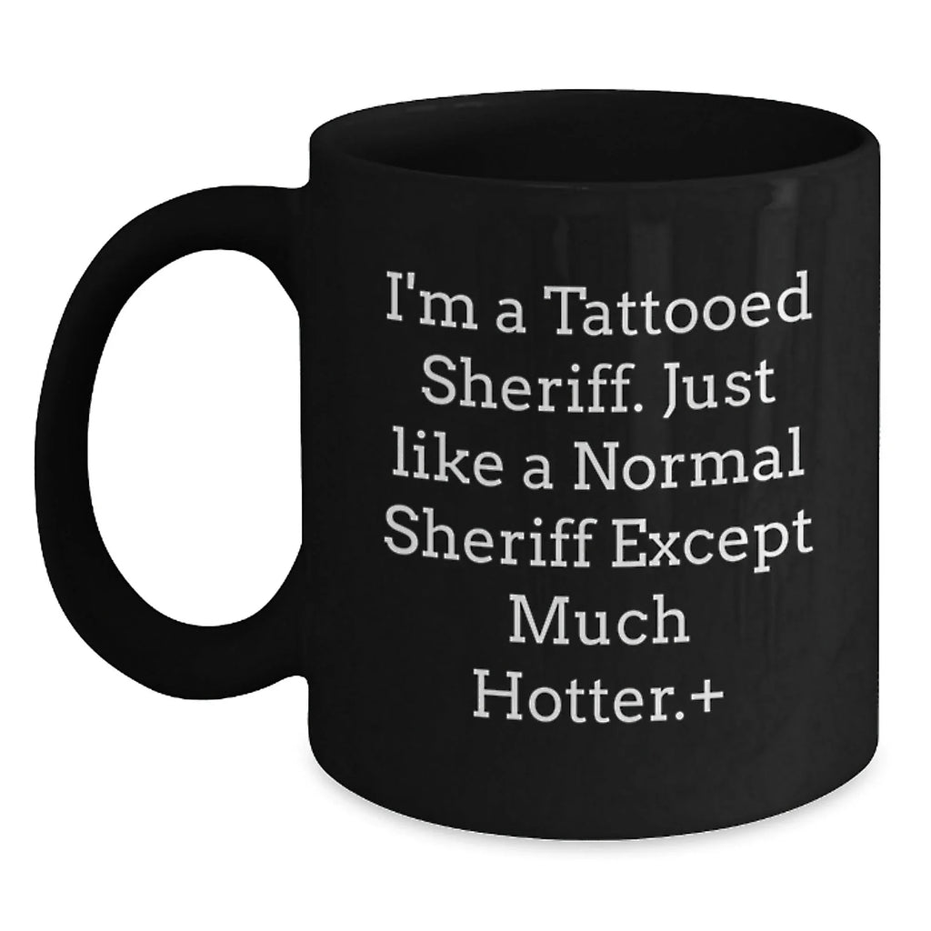 Funny Sheriff Gifts - I'm A Tattooed Sheriff Black Coffee Mug, Birthday Unique Gifts from Friends to Sheriff
