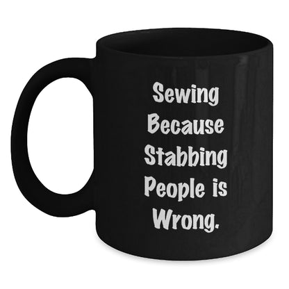 Sewing enthusiasts will love this funny 'Sewing Because Stabbing People Is Wrong.' Black Coffee Mug, perfect for Gifts from Friends on Birthday - Main