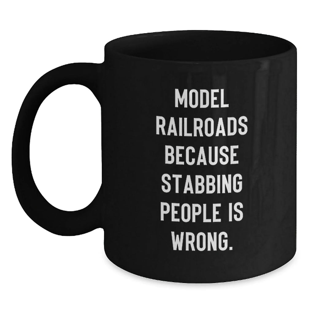 Funny Model Railroads Gifts for Friends, Unique Black Coffee Mugs with 'Model Railroads Because Stabbing People Is Wrong' Quote, Gifts from Men to Family, Perfect for Christmas Morning