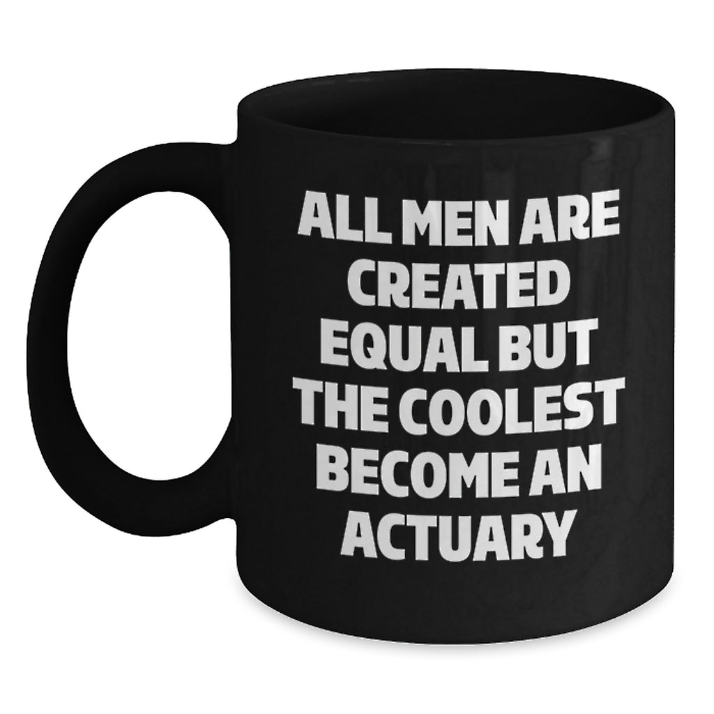 Funny Actuary Gifts for Dad, All Men Are Created Equal But The Coolest Become An Actuary Black Coffee Mug, Unique Father's Day Unique Gift from Son to Actuary Father - Main