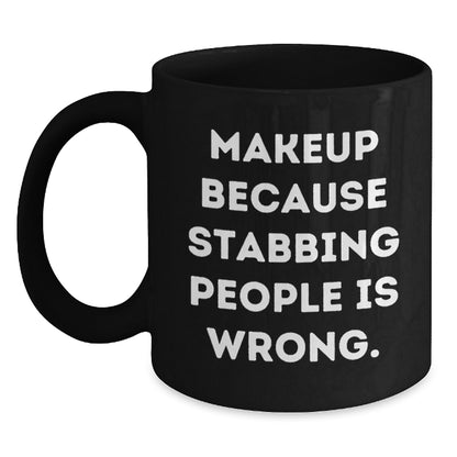 Funny Makeup Gift for Women Black Coffee Mug, Quote: 'Makeup Because Stabbing People Is Wrong.' Christmas Unique Gifts from Friends to Family - Main