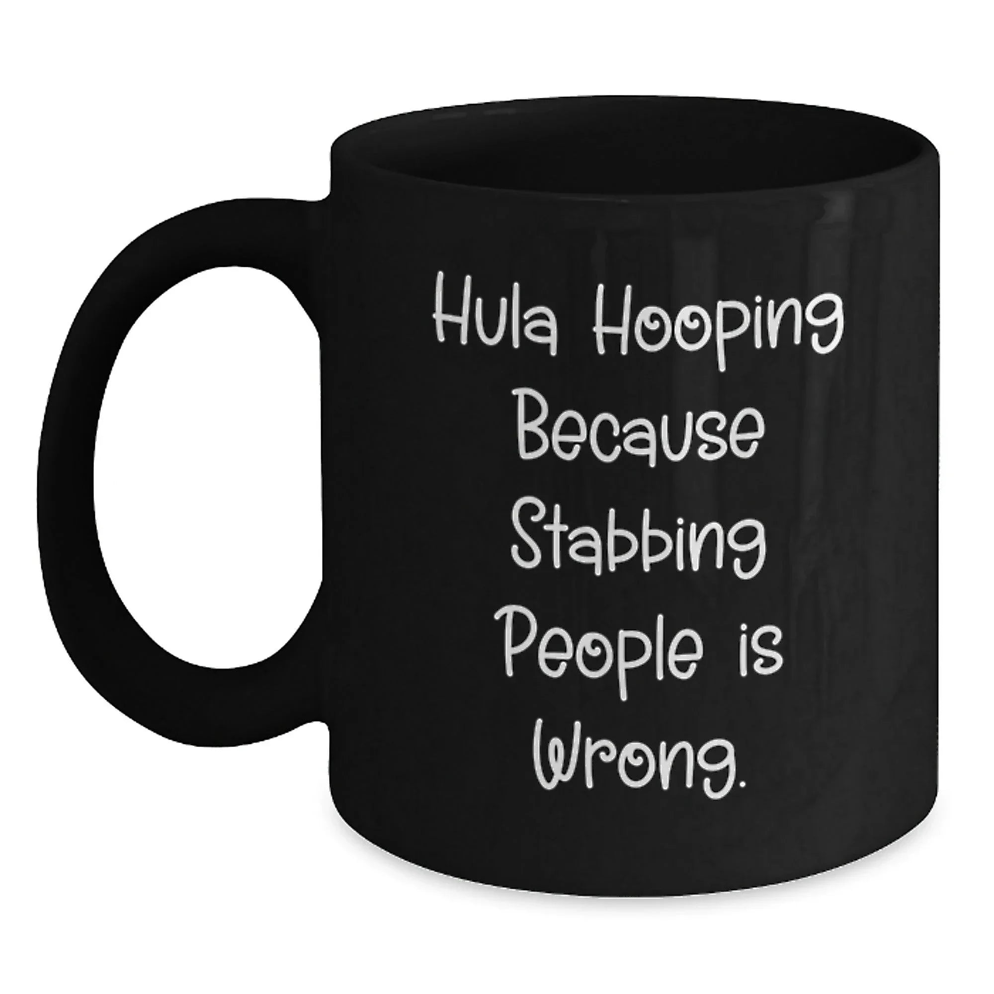 Hula Hooping Fun Gifts from Friends for Hula Hooping Birthday, Funny Black Coffee Mug with 'Hula Hooping Because Stabbing People Is Wrong.' Quote