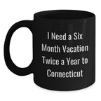 Funny Connecticut Mugs, Gifts from Friends for Family in Connecticut, Black Coffee Mug, I Need A Six Month Vacation Twice A Year To Connecticut, Christmas Unique Gifts