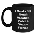 Funny Florida Gifts for Men, Women, and Family - 'I Need A Six Month Vacation Twice A Year To Florida' Black Coffee Mug, Unique Christmas Unique Gifts from Friends and Coworkers