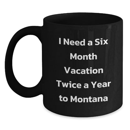 Funny Montana Gifts for Friends, Coworkers, and Family - I Need A Six Month Vacation Twice A Year To Montana Black Coffee Mug, Birthday Unique Present from Men, Women - Main