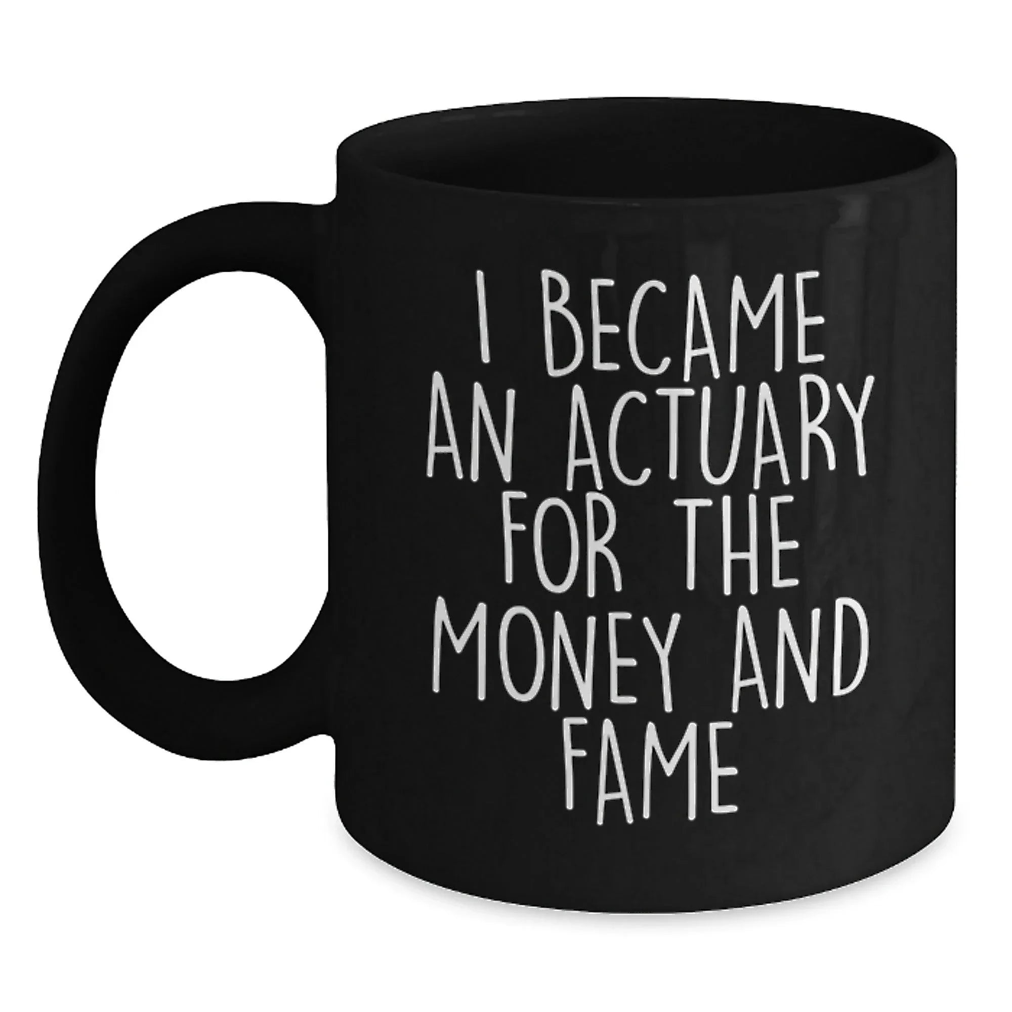 Funny Actuary Christmas Unique Gifts from Men to Colleagues - I Became An Actuary For The Money And Fame Black Coffee Mug for Actuary Women Friends