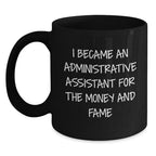 Funny Administrative Assistant Gifts for Her - Black Coffee Mug from Coworkers - 'I Became An Administrative Assistant For The Money And Fame' Birthday