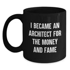 Funny Architect Gifts from Friends - I Became An Architect For The Money And Fame - Unique Black Coffee Mug for Christmas
