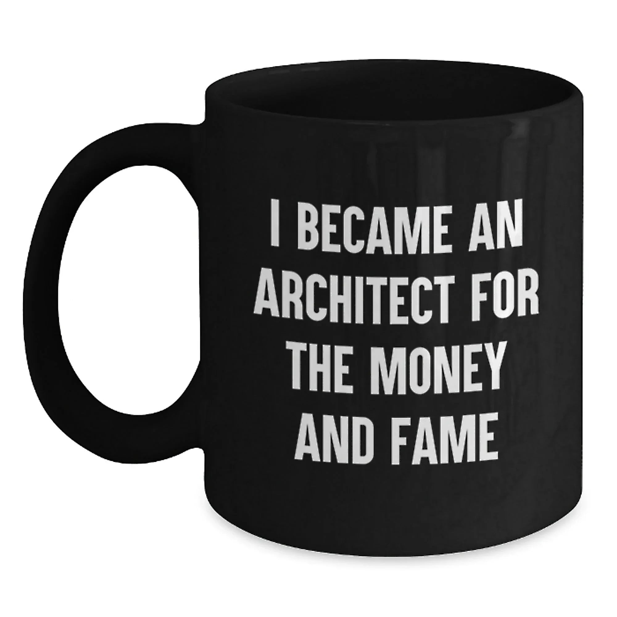 Funny Architect Gifts from Friends - I Became An Architect For The Money And Fame - Unique Black Coffee Mug for Christmas